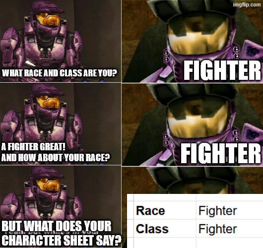 imgflip.com WHAT RACE AND CLASS ARE YOU? FIGHTER A FIGHTER GREAT! AND HOW ABOUT YOUR RACE? FIGHTER Race Fighter BUT WHAT DOES YOUR Class Fighter CHARACTER SHEET SAY?