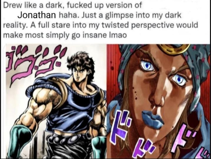 Drew like a dark, f----- up version of Jonathan haha. Just a glimpse into my dark reality. A full stare into my twisted perspective would make most simply go insane Imao F