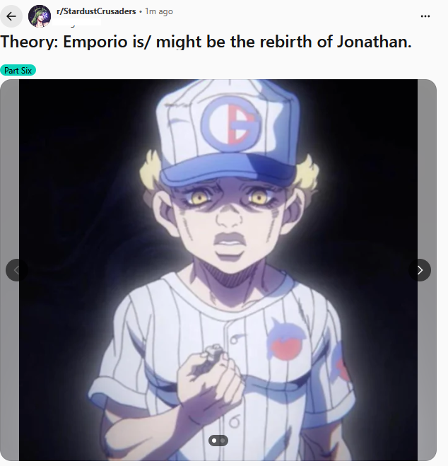 ← r/StardustCrusaders • 1m ago Theory: Emporio is/ might be the rebirth of Jonathan. Part Six