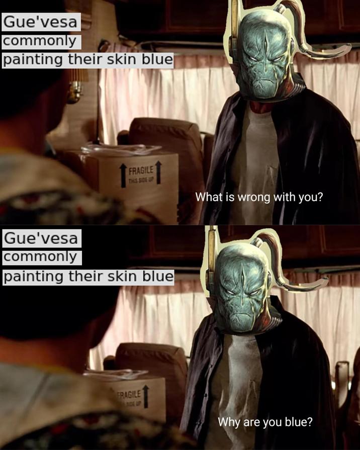 Gue'vesa commonly painting their skin blue FRAGILE THIS SIDE UP What is wrong with you? Gue'vesa commonly painting their skin blue FRAGILE Why are you blue?