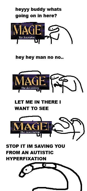 heyyy buddy whats going on in here? MAGE The ascension hey hey man no no.. MAGE The Ascension LET ME IN THERE I WANT TO SEE D MAGE The Ascension STOP IT IM SAVING YOU FROM AN AUTISTIC HYPERFIXATION