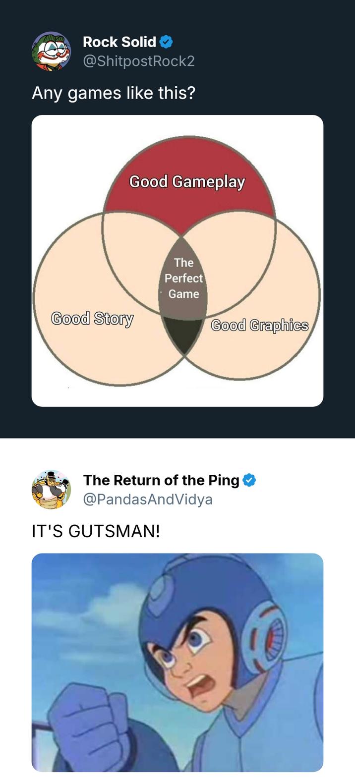 Rock Solid ✪ @ShitpostRock2 Any games like this? Good Gameplay Good Story The Perfect Game Good Graphics The Return of the Ping ❤ @PandasAndVidya IT'S GUTSMAN! 531