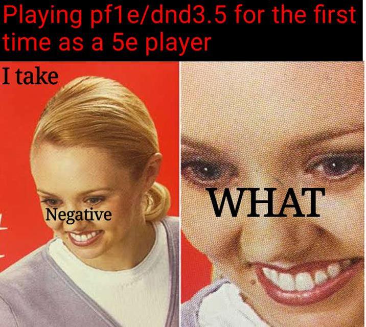 Playing pf1e/dnd3.5 for the first time as a 5e player I take Negative WHAT