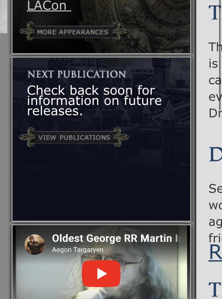 LACon MORE APPEARANCES T TH is NEXT PUBLICATION Check back soon for information on future releases. VIEW PUBLICATIONS ca ev Dr Oldest George RR Martin I Aegon Targaryen D Se WO ag fri R T