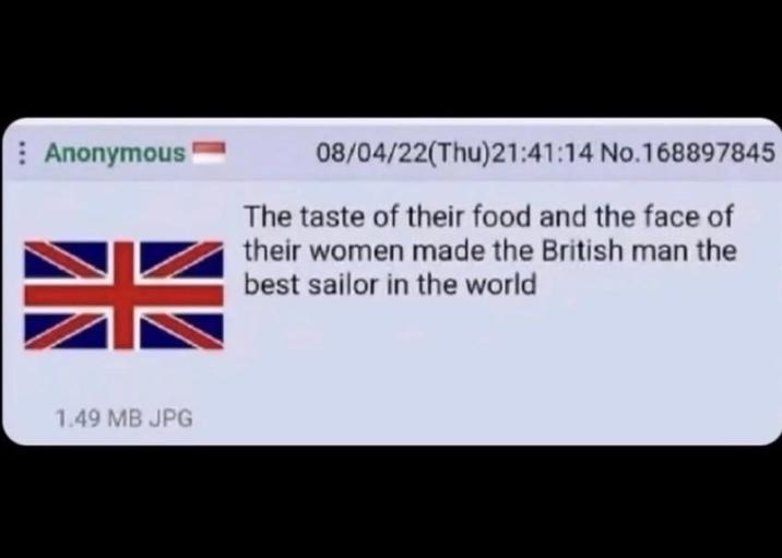 Anonymous 08/04/22(Thu)21:41:14 No.168897845 The taste of their food and the face of their women made the British man the best sailor in the world 1.49 MB JPG