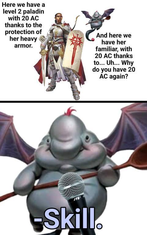 Here we have a level 2 paladin with 20 AC thanks to the protection of her heavy armor. And here we have her familiar, with 20 AC thanks to... Uh... Why do you have 20 AC again? -Skill