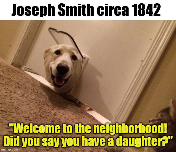 Joseph Smith circa 1842 "Welcome to the neighborhood! Did you say you have a daughter?" imgflip.com