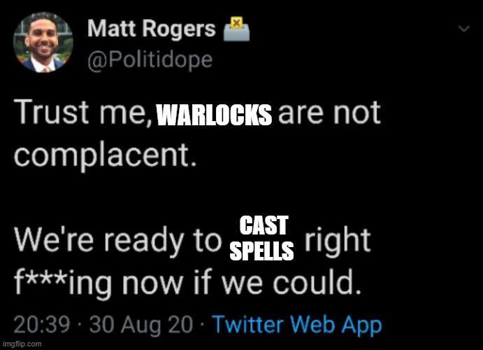 Matt Rogers @Politidope Trust me, WARLOCKS are not complacent. CAST We're ready to SPELLS right f***ing now if we could. 20:39 30 Aug 20 Twitter Web App imgflip.com