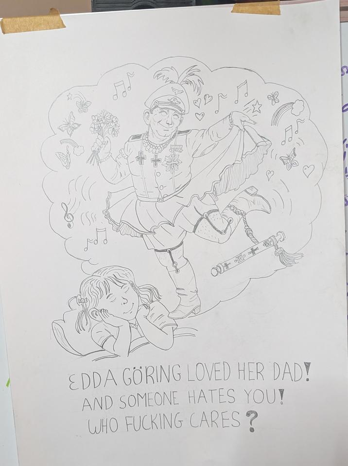 DES EDDA GÖRING LOVED HER DAD! AND SOMEONE HATES YOU! WHO F------ CARES?