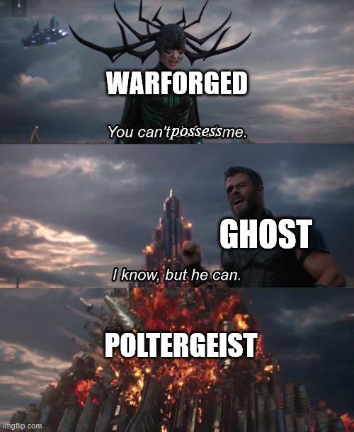 Imgflip.com WARFORGED You can't possessme. GHOST I know, but he can. POLTERGEIST