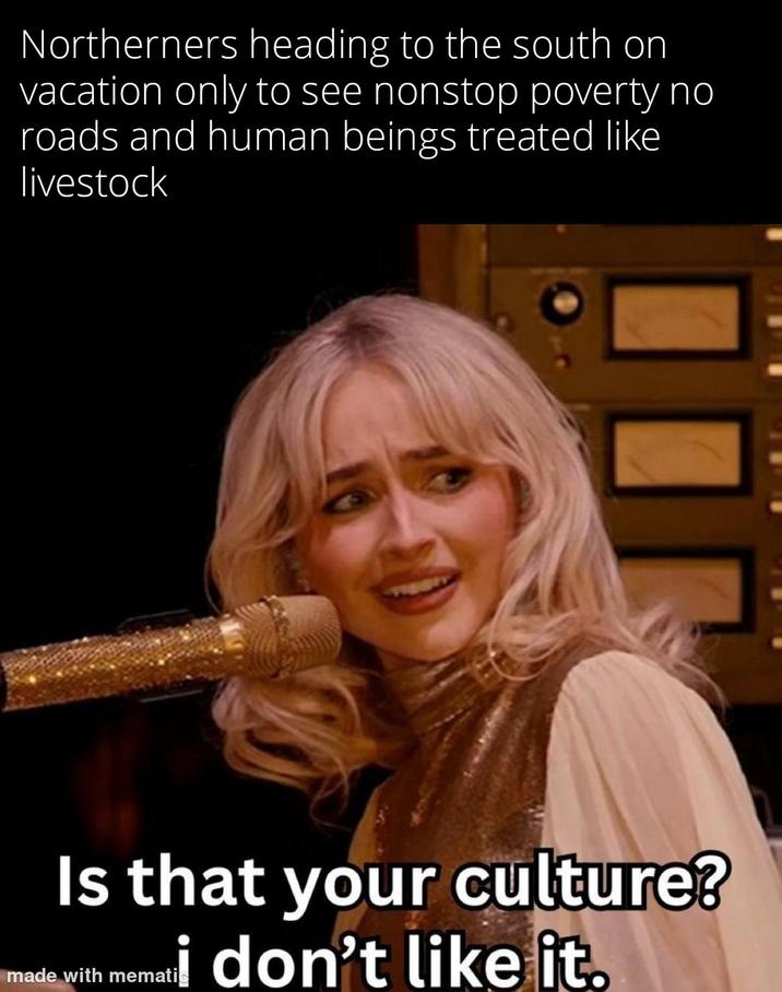 Northerners heading to the south on vacation only to see nonstop poverty no roads and human beings treated like livestock Is that your culture? made with memati i don't like it.