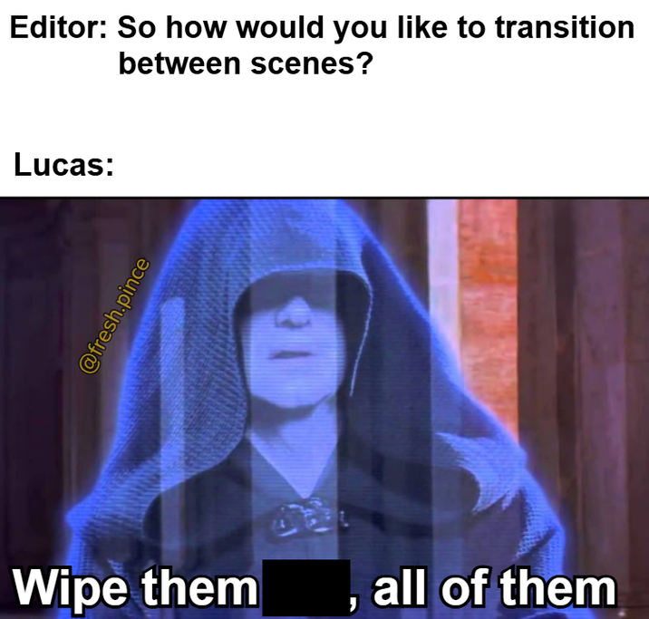 Editor: So how would you like to transition between scenes? Lucas: @fresh.pince Wipe them all of them ,