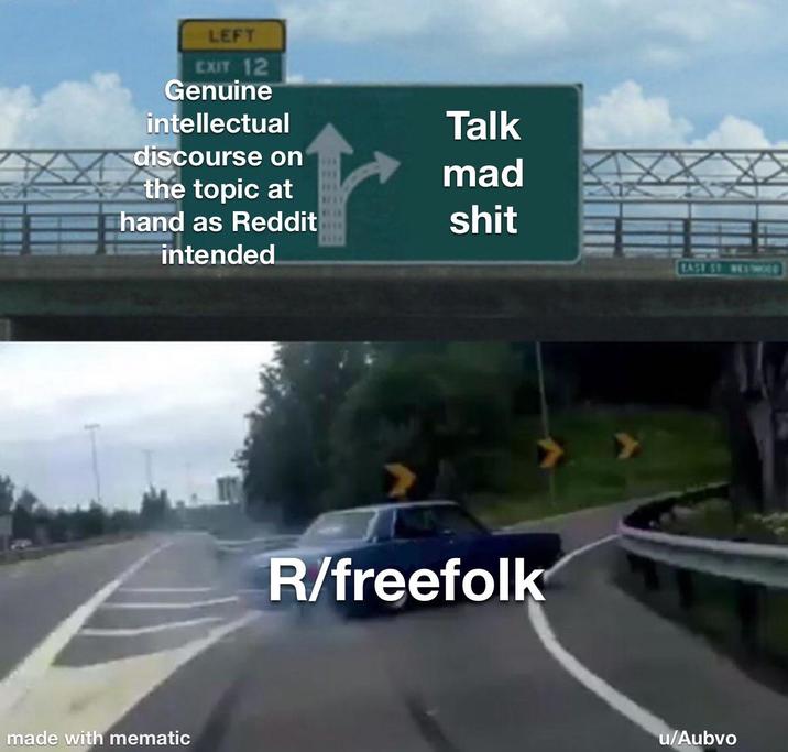 LEFT EXIT 12 Genuine intellectual discourse on the topic at hand as Reddit intended made with mematic Talk mad BLAN s--- WITH R/freefolk EASE ST. WESTW u/Aubvo