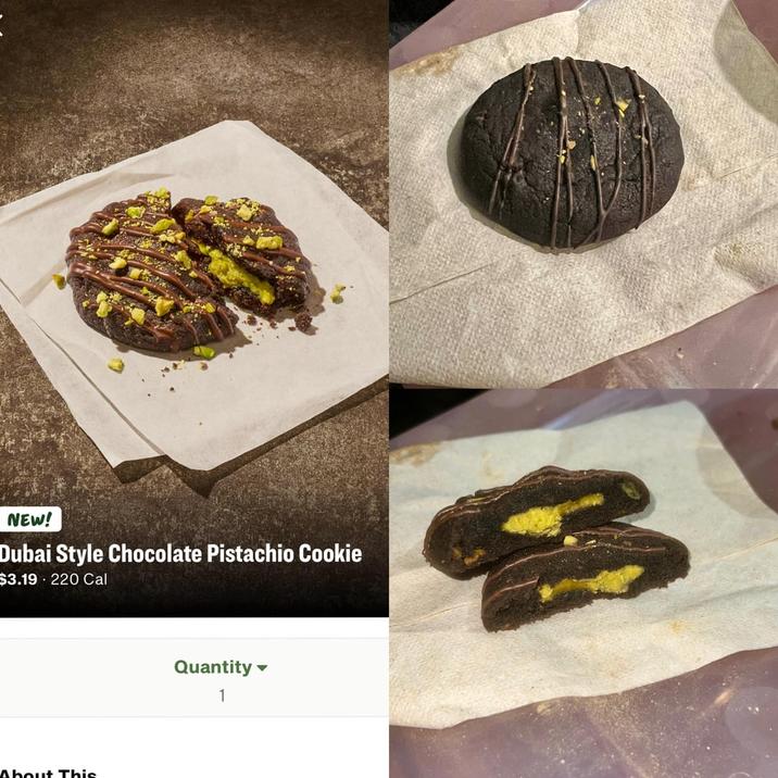 NEW! Dubai Style Chocolate Pistachio Cookie $3.19 220 Cal About This Quantity 1 -