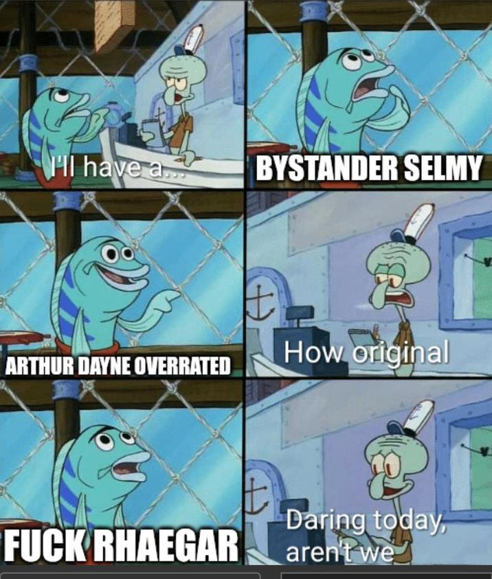 HI have a BYSTANDER SELMY How original ARTHUR DAYNE OVERRATED F--- RHAEGAR Daring today, aren't we