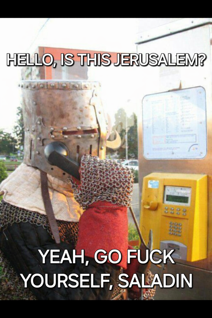 HELLO, IS THIS JERUSALEM? YEAH, GO F--- YOURSELF, SALADIN