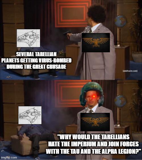 SEVERAL TARELLIAN PLANETS GETTING VIRUS-BOMBED DURING THE GREAT CRUSADE imgflip.com [adultswim.com] "WHY WOULD THE TARELLIANS HATE THE IMPERIUM AND JOIN FORCES WITH THE TAU AND THE ALPHA LEGION?"