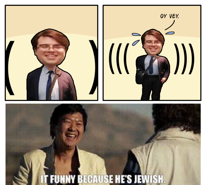 "HOW DO YOU DO FELLOW HUWHITE PEOPLE?"

(It's funny because he's Jewish.)