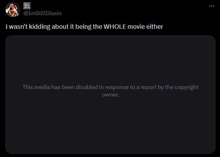 @ImStillDissin I wasn't kidding about it being the WHOLE movie either This media has been disabled in response to a report by the copyright owner.