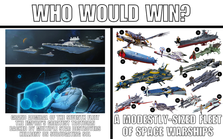 WHO WOULD WIN? גם 1 3 7 10 11 4 12 8 CV/C 103 5 2 13 GRAND ADMIRAL OF THE SEVENTH FLEET THE EMPIRE'S GREATEST TACTICIAN BACKED BY MULTIPLE STAR DESTROYERS HELLBENT ON SUBJUGATING SOL A MODESTLY-SIZED FLEET OF SPACE WARSHIPS