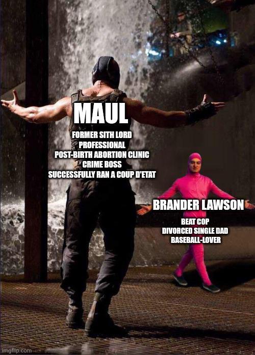 imgflip.com MAUL FORMER SITH LORD PROFESSIONAL POST-BIRTH ABORTION CLINIC CRIME BOSS SUCCESSFULLY RAN A COUP D'ETAT BRANDER LAWSON BEAT COP DIVORCED SINGLE DAD BASEBALL-LOVER