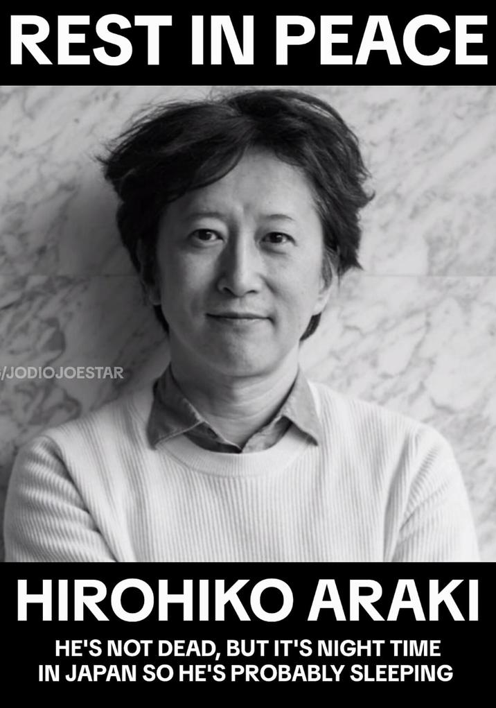 REST IN PEACE /JODIOJOESTAR HIROHIKO ARAKI HE'S NOT DEAD, BUT IT'S NIGHT TIME IN JAPAN SO HE'S PROBABLY SLEEPING