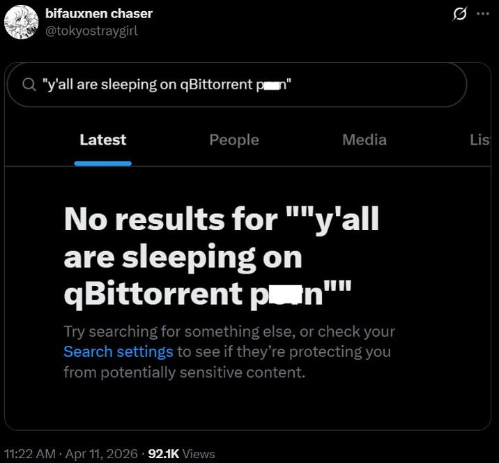 bifauxnen chaser @tokyostraygirl Q "y'all are sleeping on qBittorrent Latest People Media Lis No results for ""y'all are sleeping on qBittorrent p■n"" Try searching for something else, or check your Search settings to see if they're protecting you from potentially sensitive content. 11:22 AM - Apr 11, 2026 92.1K Views