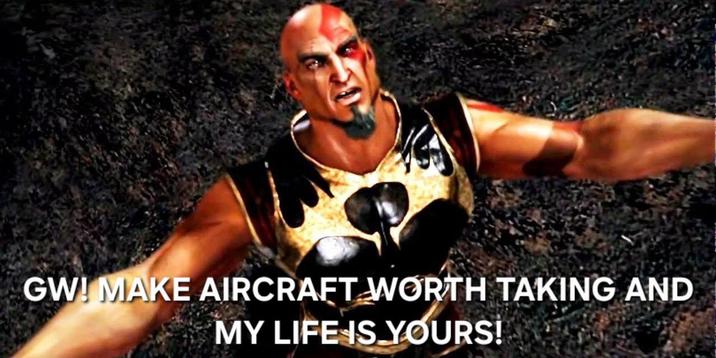 GW! MAKE AIRCRAFT WORTH TAKING AND MY LIFE IS YOURS!