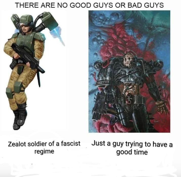 THERE ARE NO GOOD GUYS OR BAD GUYS Zealot soldier of a fascist Just a guy trying to have a regime good time