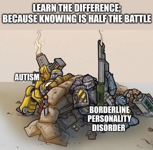 LEARN THE DIFFERENCE; BECAUSE KNOWING IS HALF THE BATTLE AUTISM BORDERLINE PERSONALITY DISORDER
