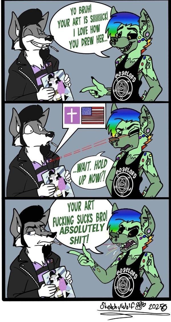 YO BRUH! YOUR ART IS SICK! I LOVE HOW YOU DREW HER... DSELORD WAIT. HOLD UP NOW?! CDSELORO YOUR ART F------ SUCKS BRO ABSOLUTELY S---! eDgELORD Sketch Wolf 20250