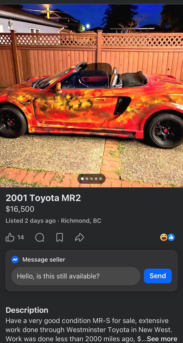 2001 Toyota MR2 $16,500 Listed 2 days ago · Richmond, BC 14 Message seller Hello, is this still available? Send Description Have a very good condition MR-S for sale, extensive work done through Westminster Toyota in New West. Work was done less than 2000 miles ago, $... See more 13
