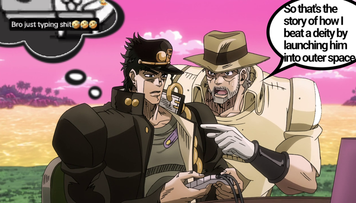 Bro just typing s--- ●● So that's the story of how I beat a deity by launching him into outer space