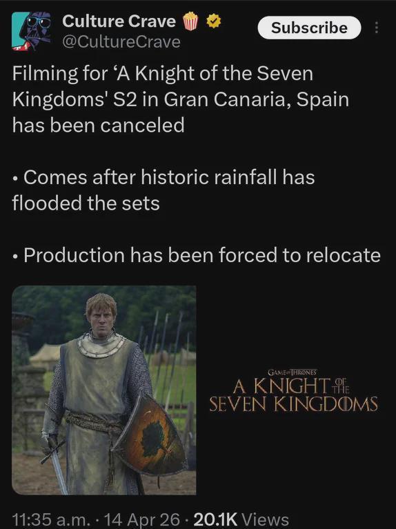 Culture Crave @CultureCrave Subscribe Filming for 'A Knight of the Seven Kingdoms' S2 in Gran Canaria, Spain has been canceled Comes after historic rainfall has flooded the sets Production has been forced to relocate GAME THRONES A KNIGHT SEVEN KINGDOMS . 11:35 a.m. 14 Apr 26 20.1K Views