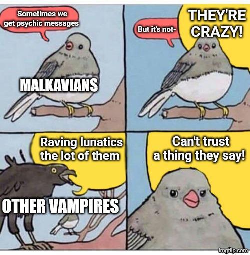 Sometimes we get psychic messages MALKAVIANS THEY'RE But it's not CRAZY! Raving lunatics the lot of them Can't trust a thing they say! OTHER VAMPIRES imgflip.com