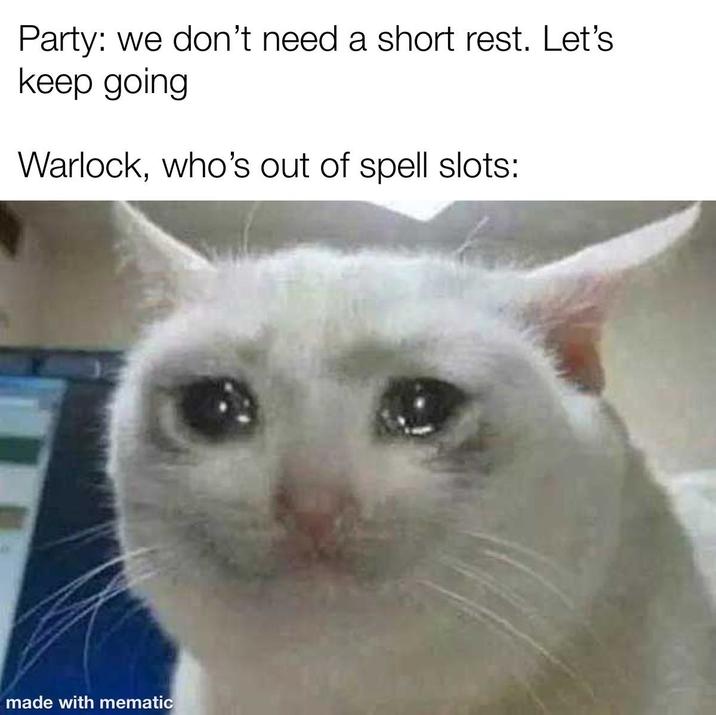 Party: we don't need a short rest. Let's keep going Warlock, who's out of spell slots: made with mematic