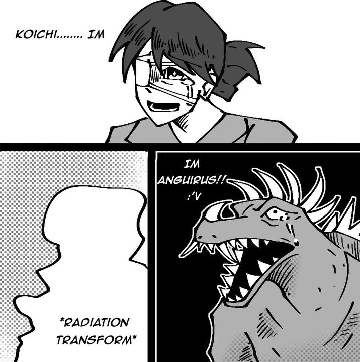 KOICHI........ IM *RADIATION TRANSFORM* IM ANGUIRUS!! :'V
