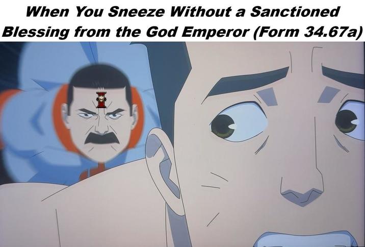 When You Sneeze Without a Sanctioned Blessing from the God Emperor (Form 34.67a)