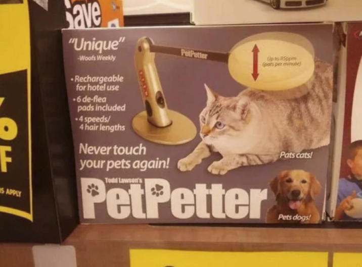 F S APPLY Save "Unique" -Woofs Weekly .Rechargeable for hotel use -6 de-flea pads included .4 speeds/ 4 hair lengths 8800 Never touch your pets again! Todd Lawson's PetPetter Up to 5ppm (pats per minute) PetPetter Pats cats! Pets dogs!