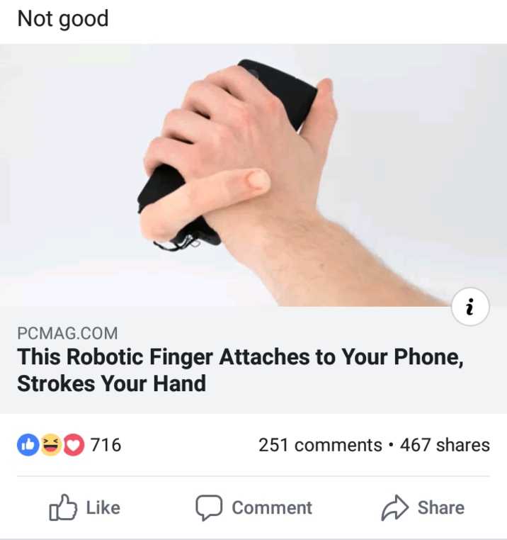 Not good PCMAG.COM This Robotic Finger Attaches to Your Phone, Strokes Your Hand +3716 i 251 comments • 467 shares Like Comment Share