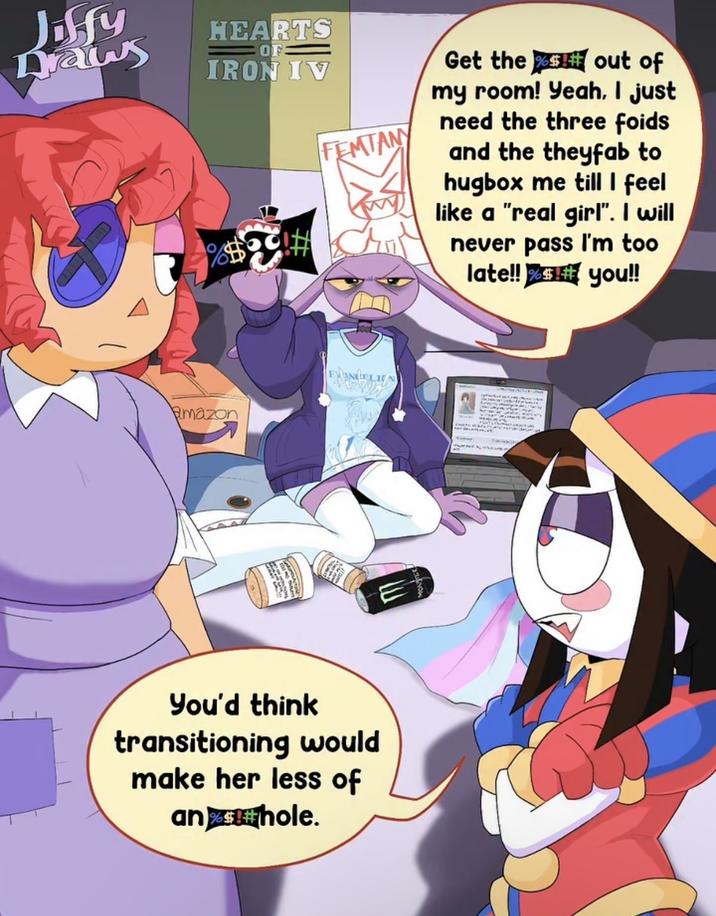 Jiffy Draws Ο HEARTS OF: IRON IV FEMTANY Get the %$# out of my room! Yeah, I just need the three foids and the theyfab to hugbox me till I feel like a "real girl". I will never pass I'm too late!! %$!# you!! Amazon EVANGELI You'd think transitioning would make her less of an%$!#hole.