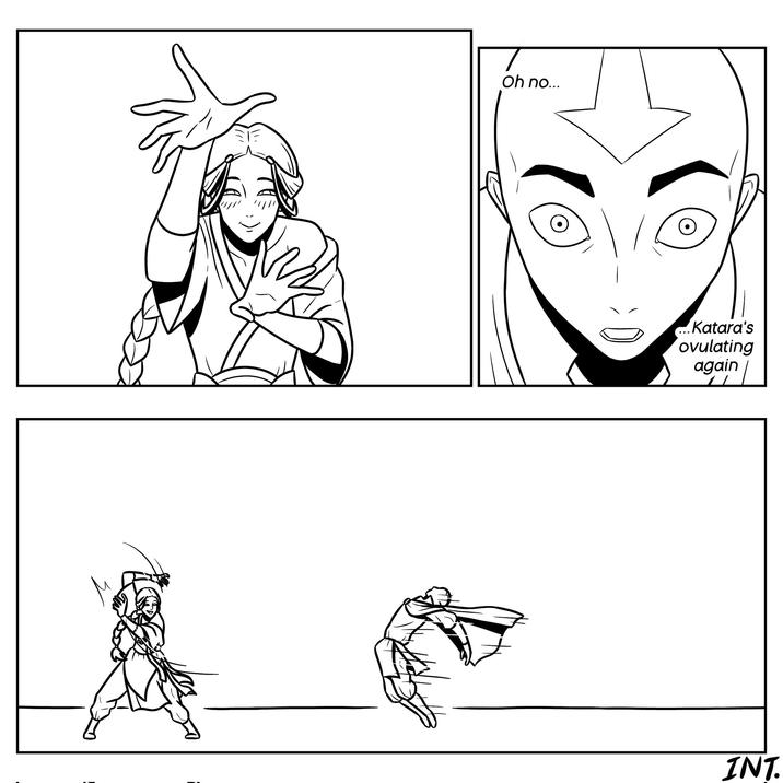 Oh no... ...Katara's ovulating again INT.