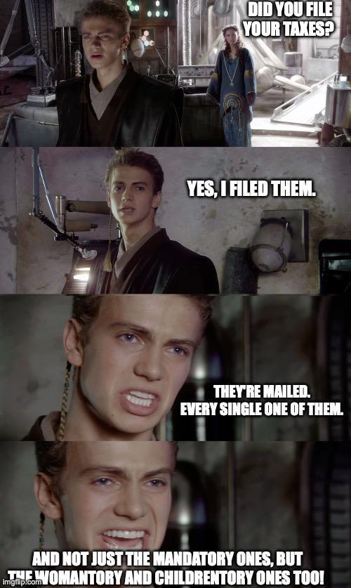 DID YOU FILE YOUR TAXES? YES, I FILED THEM. THEY'RE MAILED. EVERY SINGLE ONE OF THEM. AND NOT JUST THE MANDATORY ONES, BUT THE WOMANTORY AND CHILDRENTORY ONES TOO! imgflip.com