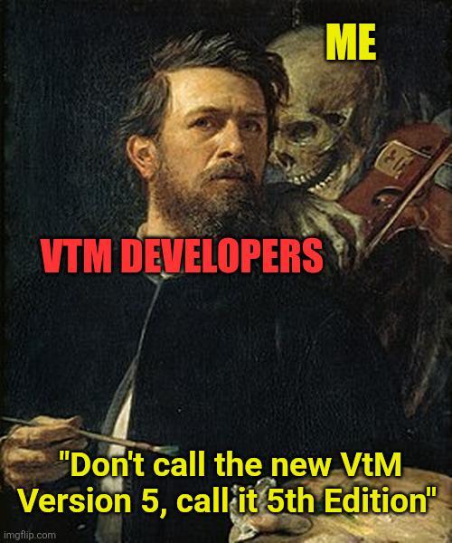VTM DEVELOPERS ME "Don't call the new VtM Version 5, call it 5th Edition" imgflip.com