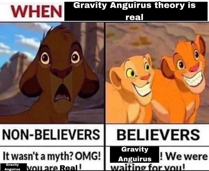 WHEN Gravity Anguirus theory is real NON-BELIEVERS BELIEVERS It wasn't a myth? OMG! Gravity Anguirus Volare Real! Gravity Anguirus We were waiting for you!