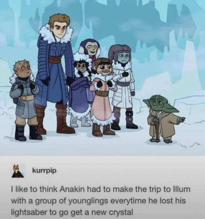 Kater kurrpip I like to think Anakin had to make the trip to Illum with a group of younglings everytime he lost his lightsaber to go get a new crystal