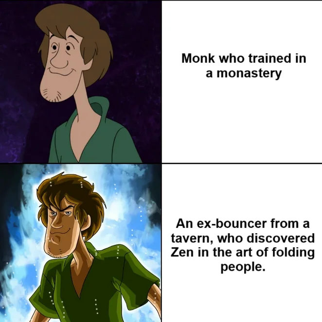 Monk who trained in a monastery An ex-bouncer from a tavern, who discovered Zen in the art of folding people.