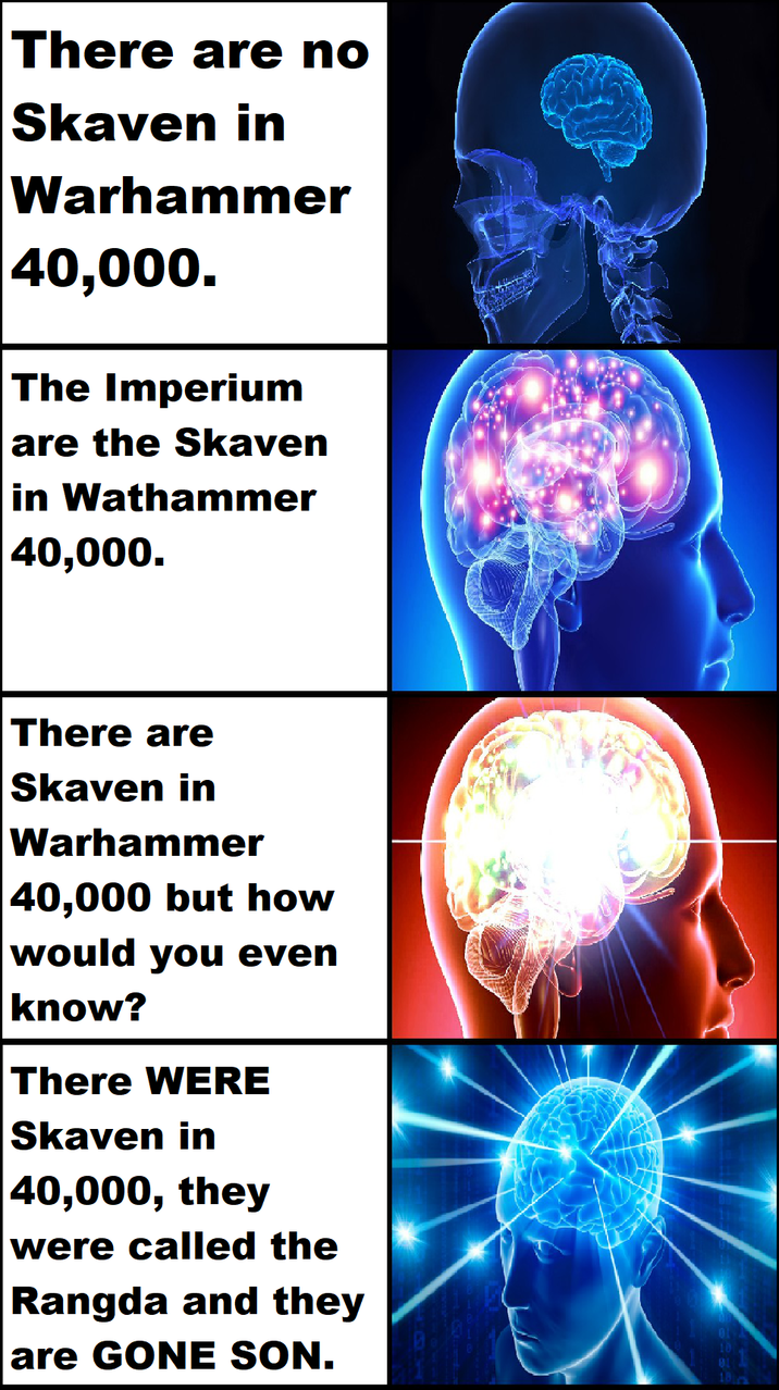 There are no Skaven in Warhammer 40,000. The Imperium are the Skaven in Wathammer 40,000. There are Skaven in Warhammer 40,000 but how would you even know? There WERE Skaven in 40,000, they were called the Rangda and they are GONE SON.
