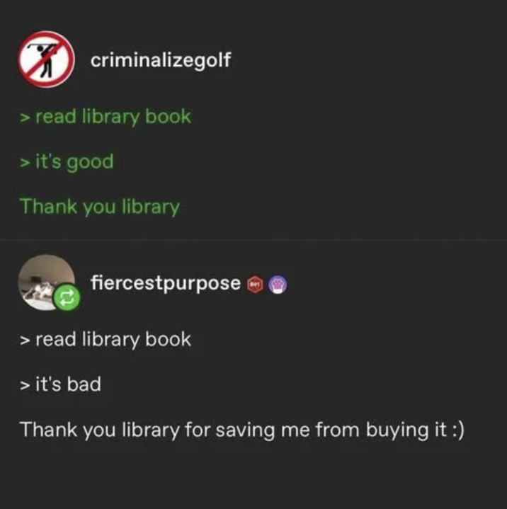 criminalizegolf > read library book > it's good Thank you library fiercestpurpose > read library book > it's bad Thank you library for saving me from buying it :)