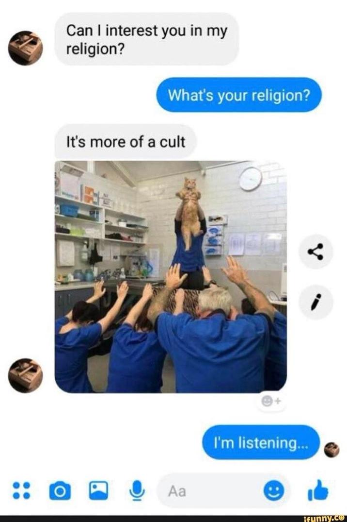 Can I interest you in my religion? What's your religion? It's more of a cult Aa I'm listening... funny.co